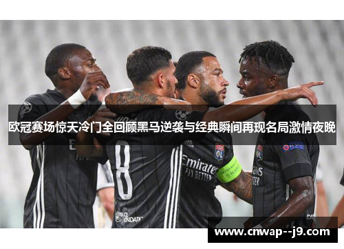 欧冠赛场惊天冷门全回顾黑马逆袭与经典瞬间再现名局激情夜晚
