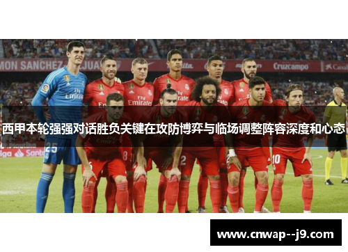 西甲本轮强强对话胜负关键在攻防博弈与临场调整阵容深度和心态